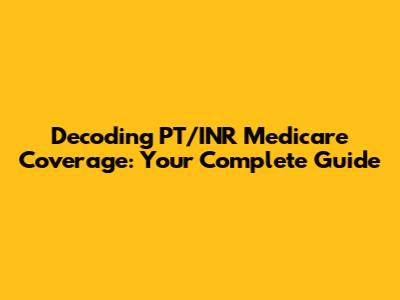 Decoding PT/INR Medicare Coverage: Your Complete Guide