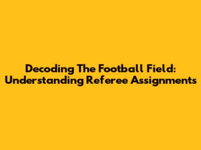 Decoding The Football Field: Understanding Referee Assignments