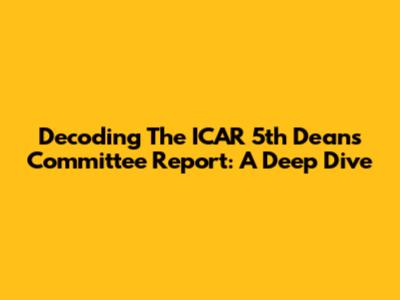 Decoding The ICAR 5th Deans Committee Report: A Deep Dive
