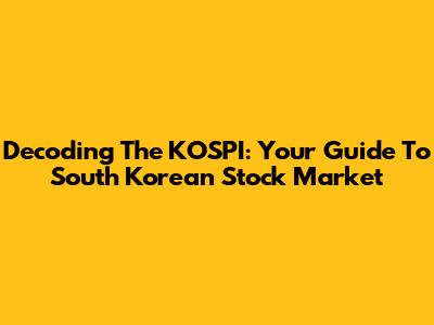 Decoding The KOSPI: Your Guide To South Korean Stock Market