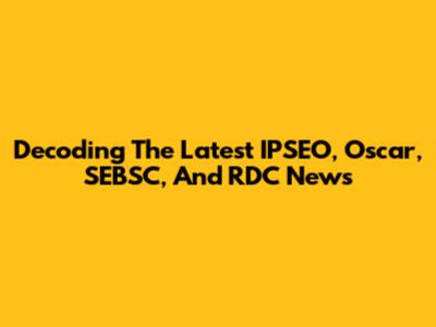 Decoding The Latest IPSEO, Oscar, SEBSC, And RDC News