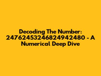 Decoding The Number: 24762453246824942480 - A Numerical Deep Dive