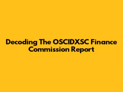 Decoding The OSCIDXSC Finance Commission Report