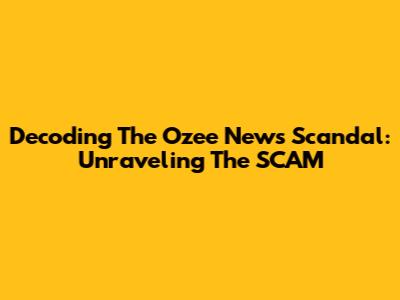 Decoding The Ozee News Scandal: Unraveling The SCAM
