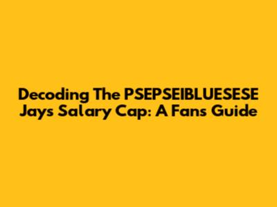 Decoding The PSEPSEIBLUESESE Jays Salary Cap: A Fan's Guide