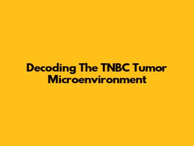 Decoding The TNBC Tumor Microenvironment