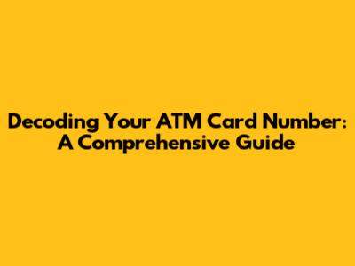 Decoding Your ATM Card Number: A Comprehensive Guide