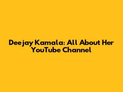 Deejay Kamala: All About Her YouTube Channel