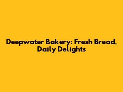 Deepwater Bakery: Fresh Bread, Daily Delights