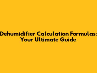 Dehumidifier Calculation Formulas: Your Ultimate Guide