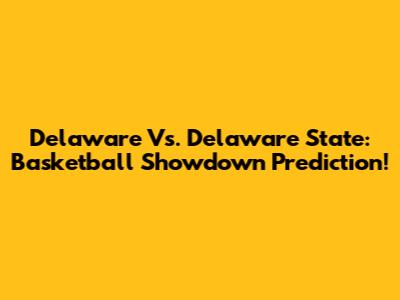 Delaware Vs. Delaware State: Basketball Showdown Prediction!