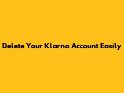 Delete Your Klarna Account Easily