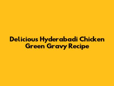 Delicious Hyderabadi Chicken Green Gravy Recipe