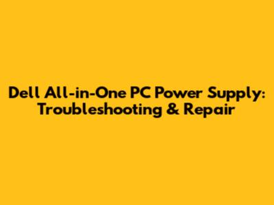 Dell All-in-One PC Power Supply: Troubleshooting & Repair