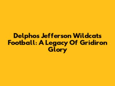 Delphos Jefferson Wildcats Football: A Legacy Of Gridiron Glory
