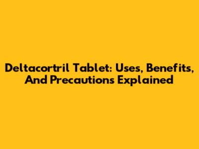 Deltacortril Tablet: Uses, Benefits, And Precautions Explained