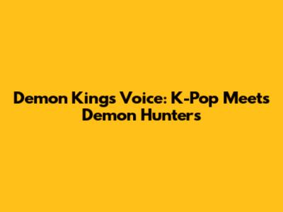 Demon King's Voice: K-Pop Meets Demon Hunters