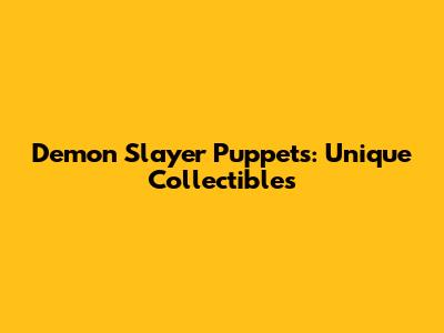 Demon Slayer Puppets: Unique Collectibles