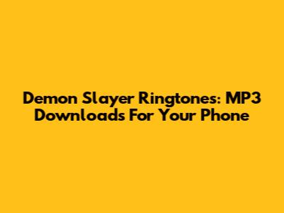 Demon Slayer Ringtones: MP3 Downloads For Your Phone