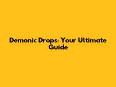 Demonic Drops: Your Ultimate Guide