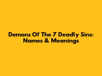 Demons Of The 7 Deadly Sins: Names & Meanings
