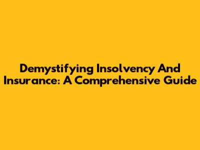 Demystifying Insolvency And Insurance: A Comprehensive Guide
