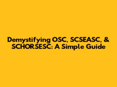 Demystifying OSC, SCSEASC, & SCHORSESC: A Simple Guide