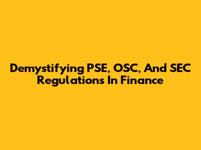 Demystifying PSE, OSC, And SEC Regulations In Finance