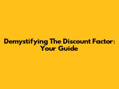 Demystifying The Discount Factor: Your Guide