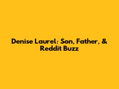 Denise Laurel: Son, Father, & Reddit Buzz