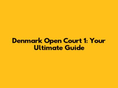 Denmark Open Court 1: Your Ultimate Guide