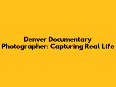 Denver Documentary Photographer: Capturing Real Life