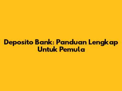 Deposito Bank: Panduan Lengkap Untuk Pemula