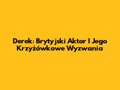 Derek: Brytyjski Aktor I Jego Krzyżówkowe Wyzwania
