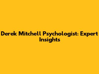 Derek Mitchell Psychologist: Expert Insights