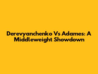 Derevyanchenko Vs Adames: A Middleweight Showdown