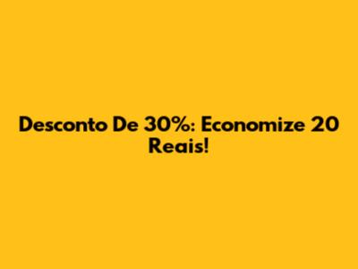 Desconto De 30%: Economize 20 Reais!