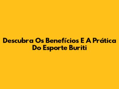 Descubra Os Benefícios E A Prática Do Esporte Buriti