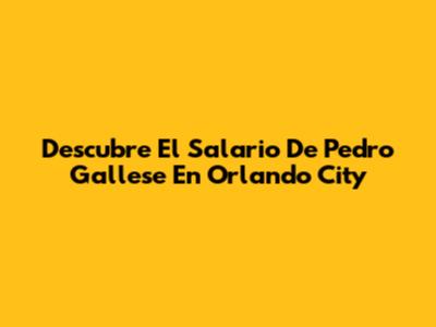 Descubre El Salario De Pedro Gallese En Orlando City