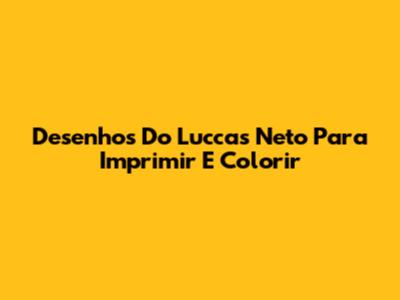 Desenhos Do Luccas Neto Para Imprimir E Colorir
