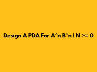 Design A PDA For A^n B^n | N >= 0