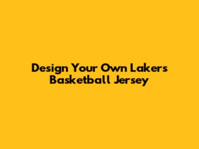 Design Your Own Lakers Basketball Jersey