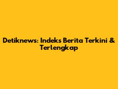 Detiknews: Indeks Berita Terkini & Terlengkap