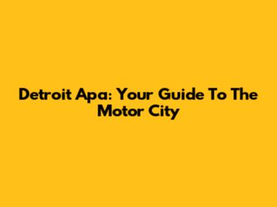 Detroit Apa: Your Guide To The Motor City
