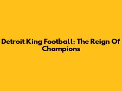 Detroit King Football: The Reign Of Champions