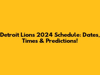 Detroit Lions 2024 Schedule: Dates, Times & Predictions!