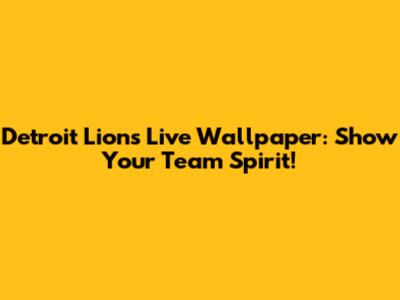 Detroit Lions Live Wallpaper: Show Your Team Spirit!