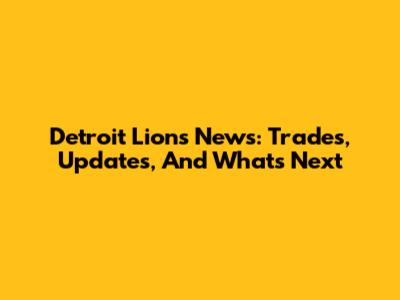 Detroit Lions News: Trades, Updates, And What's Next