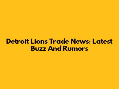 Detroit Lions Trade News: Latest Buzz And Rumors