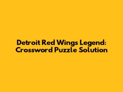 Detroit Red Wings Legend: Crossword Puzzle Solution